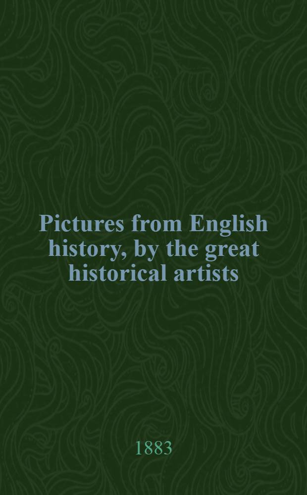 Pictures from English history, by the great historical artists