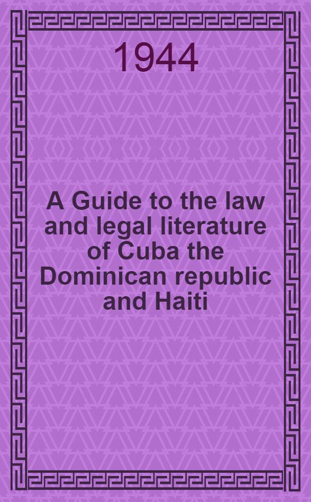 A Guide to the law and legal literature of Cuba the Dominican republic and Haiti