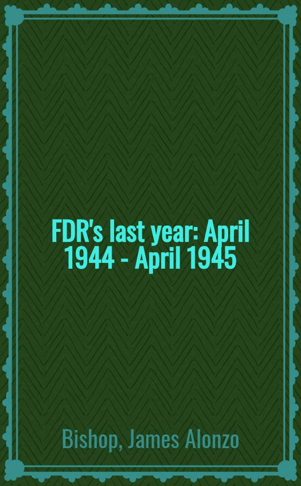 FDR's last year : April 1944 - April 1945