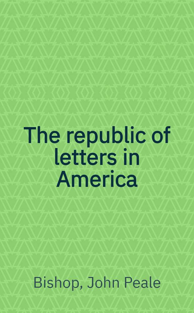 The republic of letters in America : The correspondence of John Peale Bishop & Allen Tate