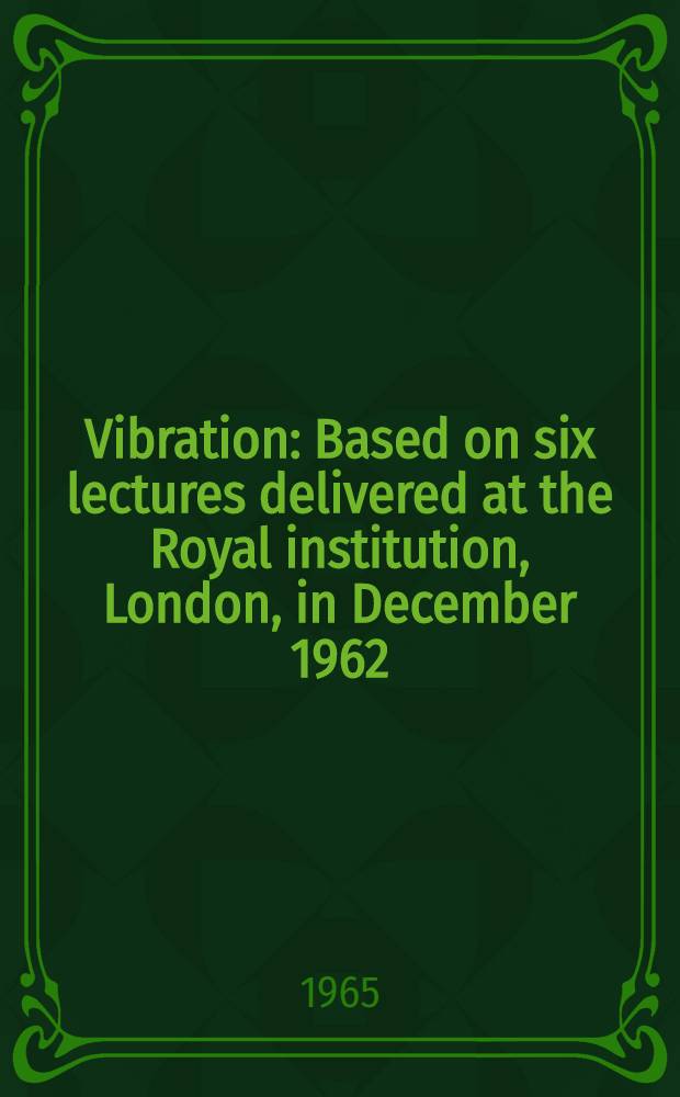 Vibration : Based on six lectures delivered at the Royal institution, London, in December 1962