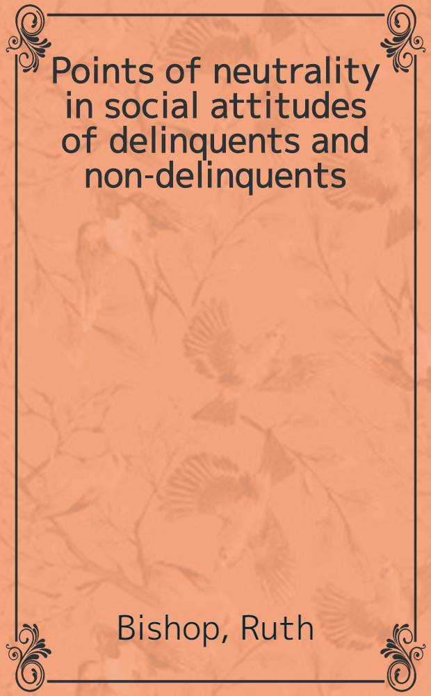 Points of neutrality in social attitudes of delinquents and non-delinquents : A part of a dissertation submitted to the Faculty of the Division of the biological sciences ..