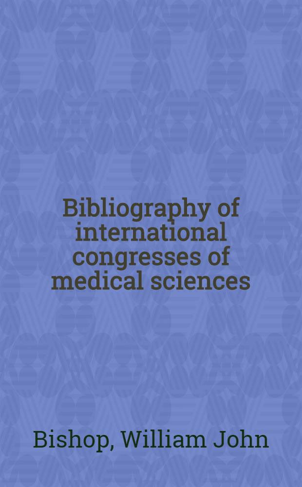 Bibliography of international congresses of medical sciences = Bibliographie des congrès internationaux des sciences médicales