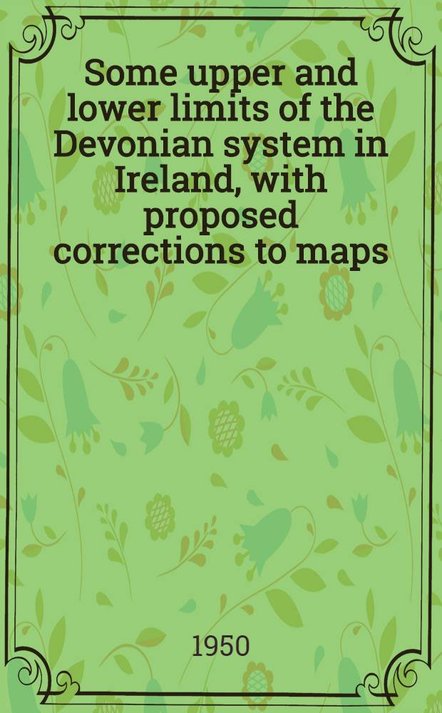 Some upper and lower limits of the Devonian system in Ireland, with proposed corrections to maps