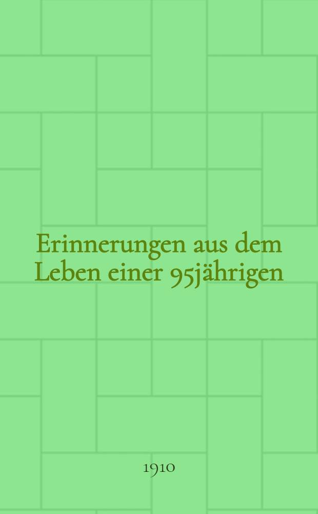 Erinnerungen aus dem Leben einer 95jährigen : Mit dem Bilde der Verfasserin
