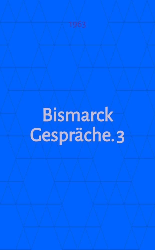 Bismarck Gespräche. [3] : Von der Entlassung bis zum Tode