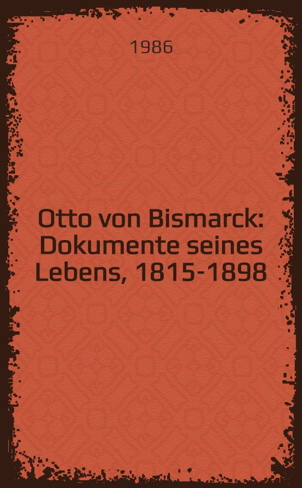 Otto von Bismarck : Dokumente seines Lebens, 1815-1898