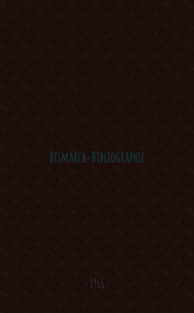 Bismarck-Bibliographie : Quellen und Literatur zur Geschichte Bismarcks und seiner Zeit