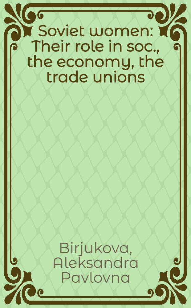 Soviet women : Their role in soc., the economy, the trade unions