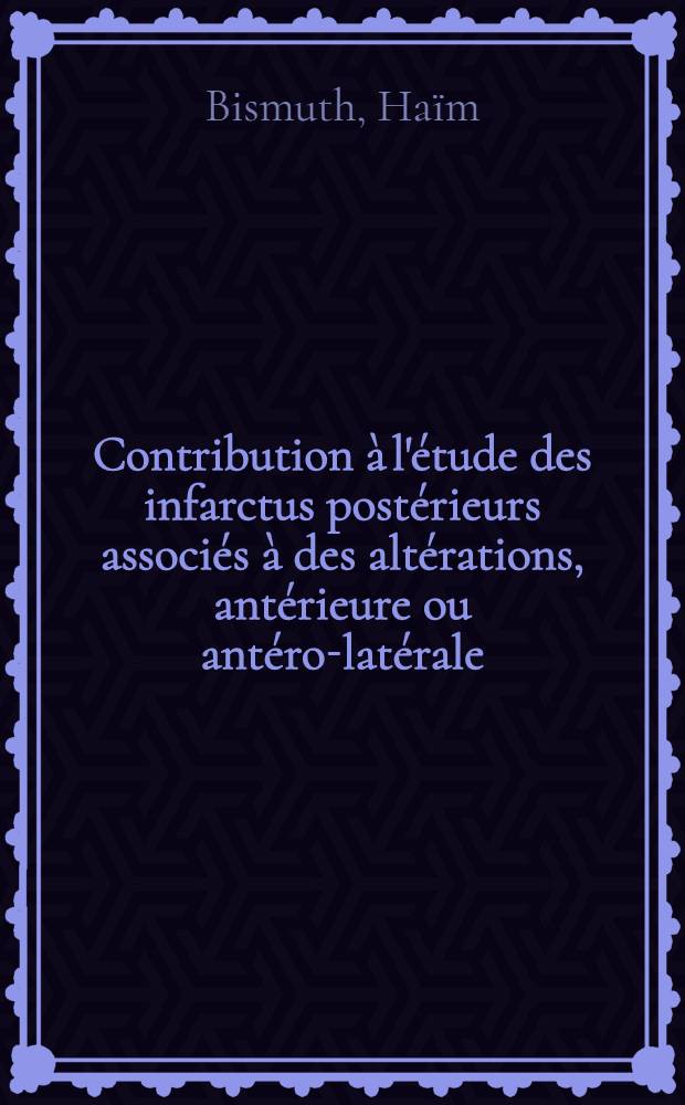 Contribution à l'étude des infarctus postérieurs associés à des altérations, antérieure ou antéro-latérale : Thèse pour le doctorat en méd. (diplôme d'État)