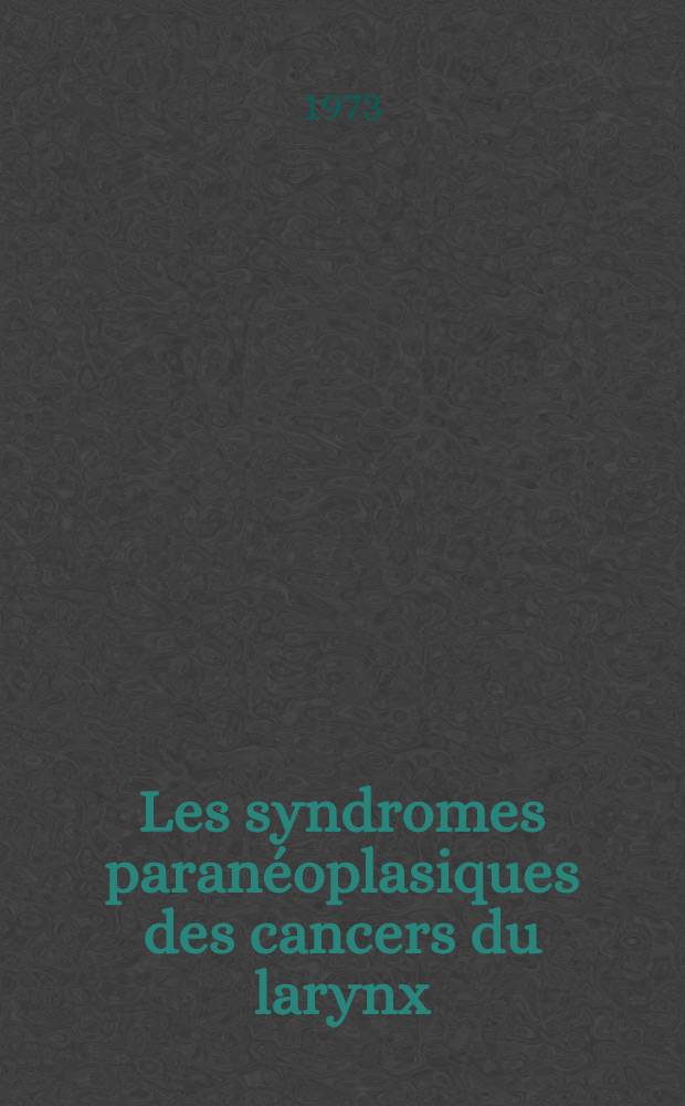 Les syndromes paran&eacute;oplasiques des cancers du larynx : Th&egrave;se ..