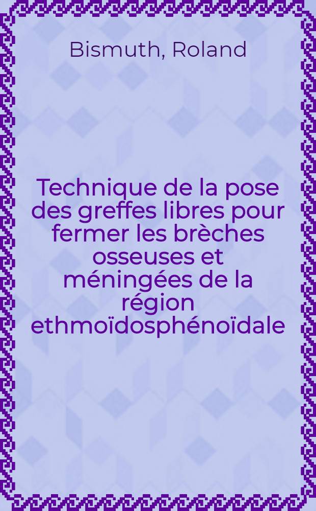 Technique de la pose des greffes libres pour fermer les brèches osseuses et méningées de la région ethmoïdosphénoïdale : Thèse ..