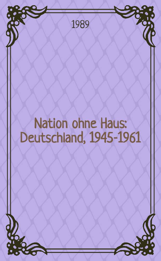 Nation ohne Haus : Deutschland, 1945-1961