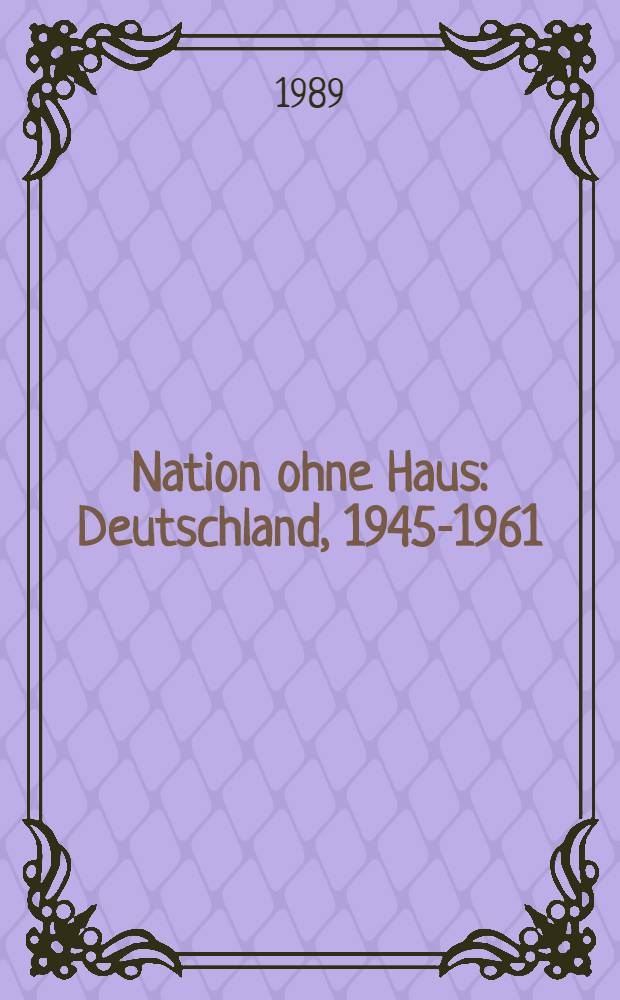 Nation ohne Haus : Deutschland, 1945-1961