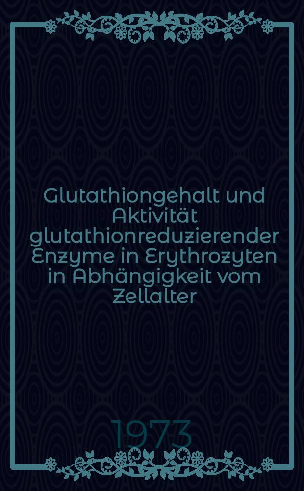 Glutathiongehalt und Aktivität glutathionreduzierender Enzyme in Erythrozyten in Abhängigkeit vom Zellalter : Inaug.-Diss. ... der Med. Fak. der ... Univ. zu Tübingen