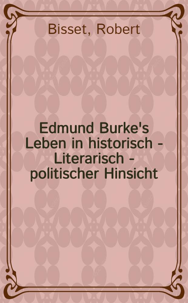 Edmund Burke's Leben in historisch - Literarisch - politischer Hinsicht