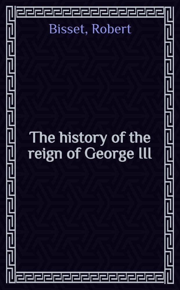 The history of the reign of George III : To which is prefixed a view of the progressive improvement of England in prosperity and strength, to the accession of his majesty : In 6 volumes