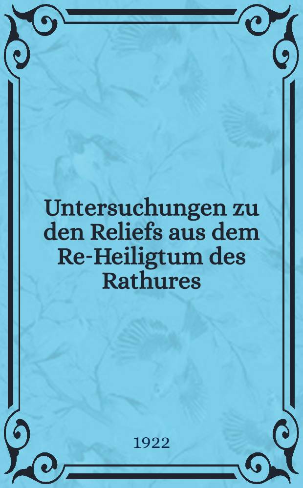 Untersuchungen zu den Reliefs aus dem Re-Heiligtum des Rathures