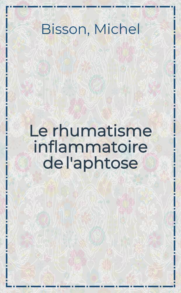 Le rhumatisme inflammatoire de l'aphtose : Thèse ..