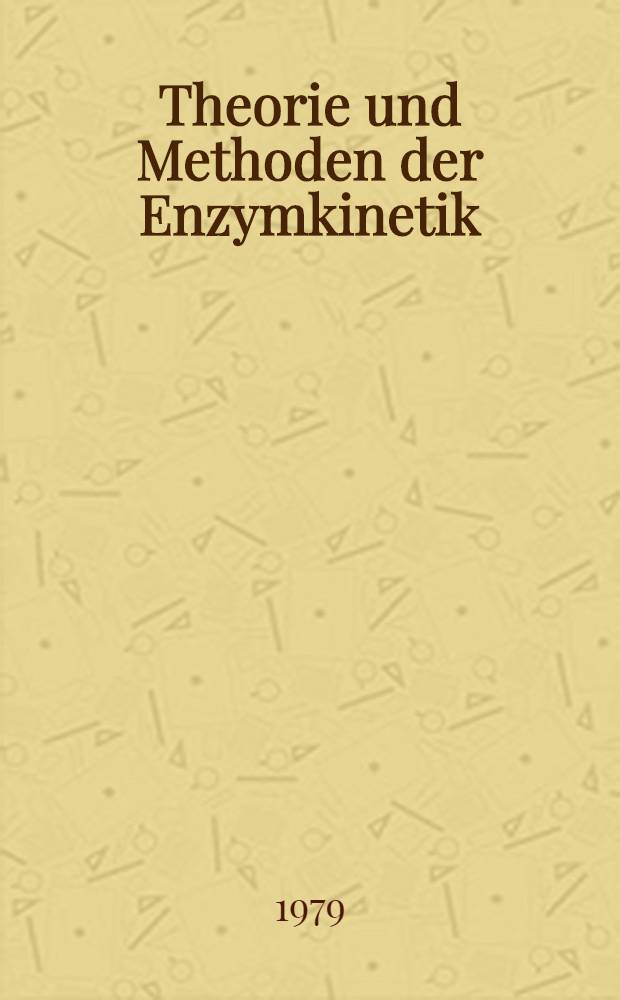 Theorie und Methoden der Enzymkinetik : Eine Einf. für Biochemiker, Biologen u. Mediziner