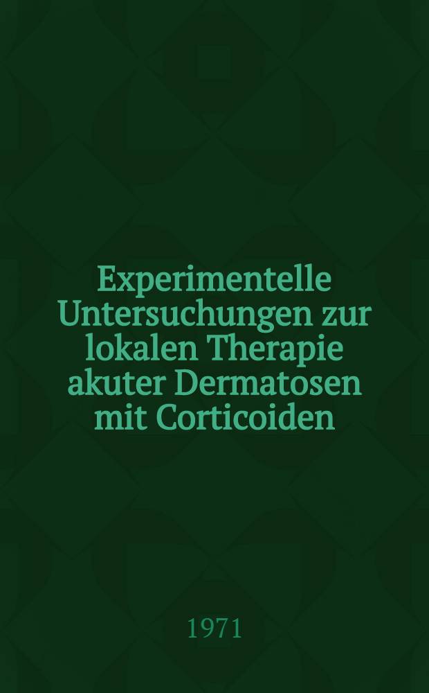 Experimentelle Untersuchungen zur lokalen Therapie akuter Dermatosen mit Corticoiden : Inaug.-Diss. ... einer Med. Fak. der ... Univ. zu Tübingen