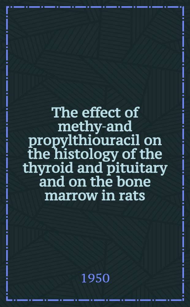 The effect of methyl- and propylthiouracil on the histology of the thyroid and pituitary and on the bone marrow in rats