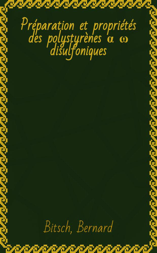 Préparation et propriétés des polystyrènes α ω disulfoniques : 1-re thèse présentée à la Faculté des sciences de l'Univ. de Strasbourg ..