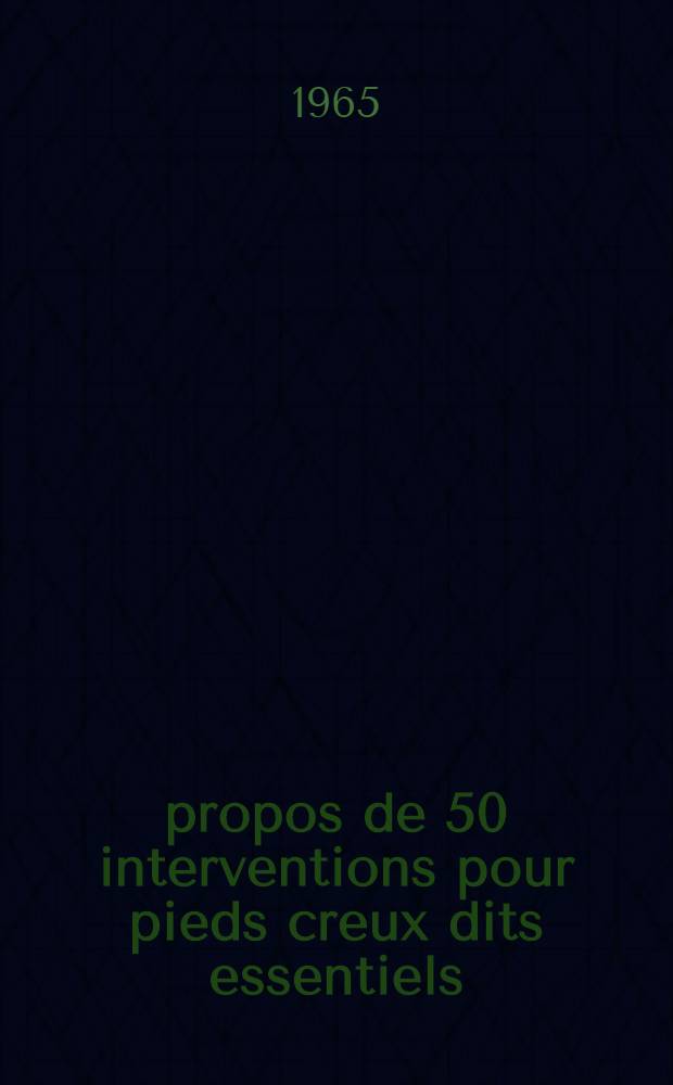 À propos de 50 interventions pour pieds creux dits essentiels : Travail de la clinique d'orthopédie et de chirurgie infantile de Lyon : Thèse ..