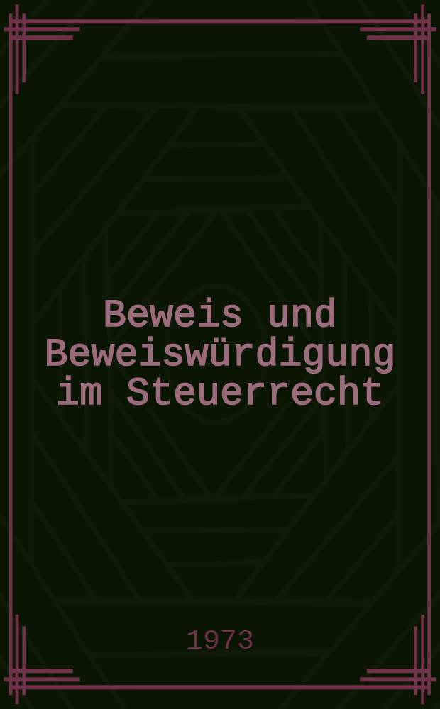 Beweis und Beweiswürdigung im Steuerrecht : Inaug.-Diss. ... einer ... Rechtswiss. Fak. der Univ. zu Köln
