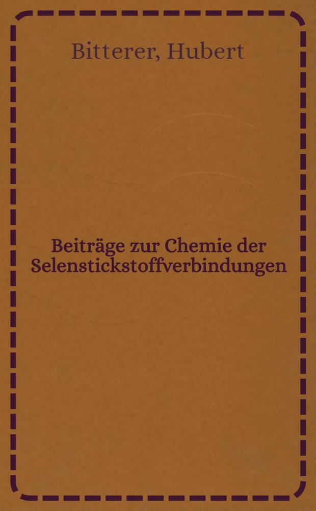 Beiträge zur Chemie der Selenstickstoffverbindungen : Inaug.-Diss. zur Erlangung der Doktorwürde ... der ... Univ. München