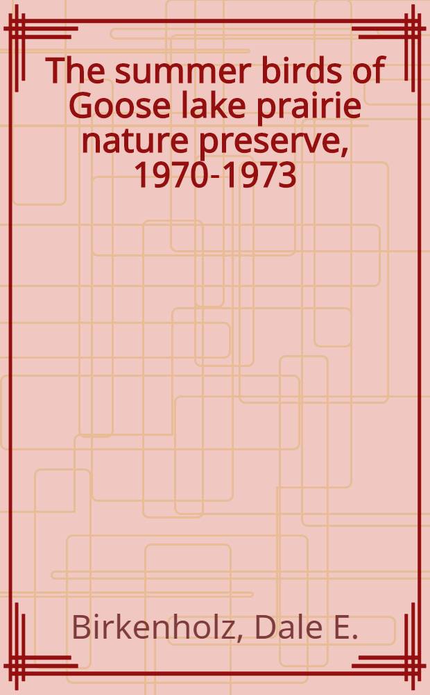 The summer birds of Goose lake prairie nature preserve, 1970-1973