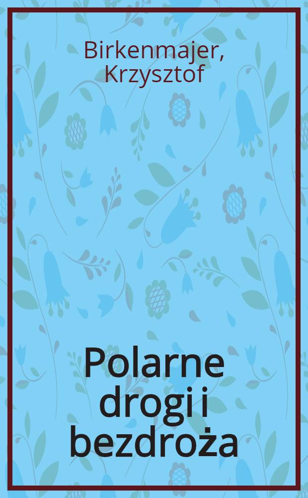 Polarne drogi i bezdroża : Wspomnienia z wypraw norweskich w latach 1962, 1966 i 1970
