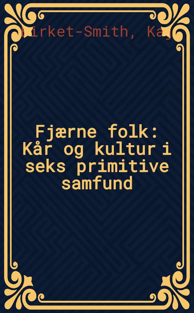 Fjærne folk : Kår og kultur i seks primitive samfund