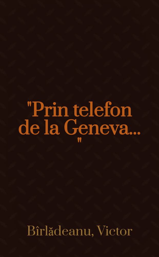 "Prin telefon de la Geneva ..." : Reportaj de la Conferinţa celor patru
