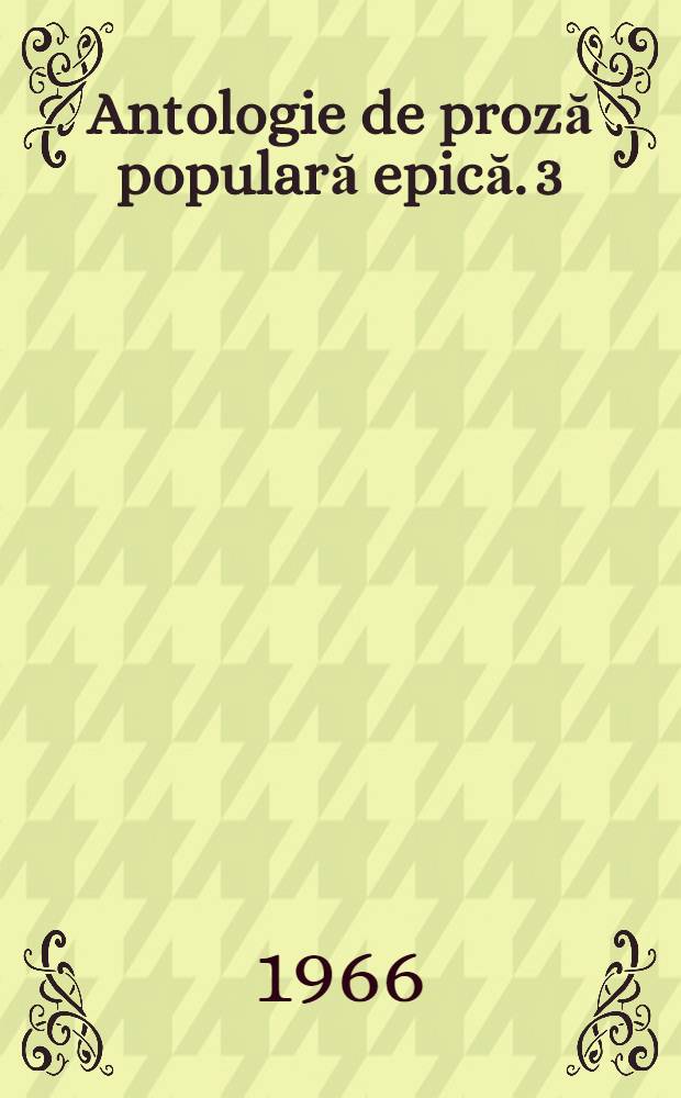 Antologie de proză populară epică. 3 : Snoave şi basme-snoave ; Legende si snoave-legende ; Povestiri