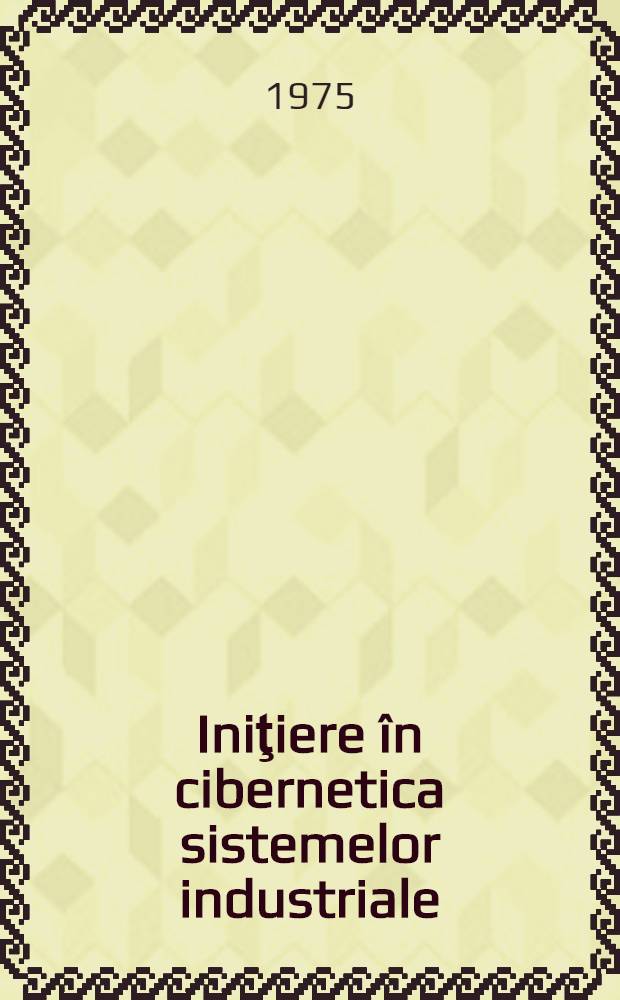 Iniţiere în cibernetica sistemelor industriale