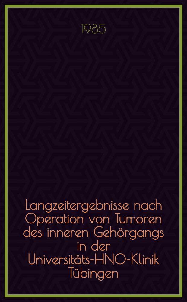 Langzeitergebnisse nach Operation von Tumoren des inneren Gehörgangs in der Universitäts-HNO-Klinik Tübingen : Inaug.-Diss