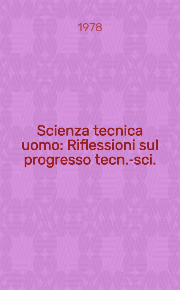 Scienza tecnica uomo : Riflessioni sul progresso tecn.-sci. : Il compito primordiale : Al quadro di comando : Il destino dell'uomo