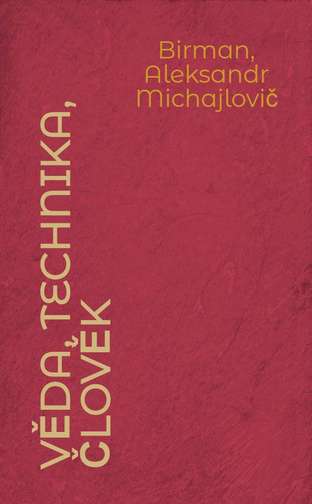 Věda, technika, člověk : Úvaha o věd.-techn. pokroku : Základní úkol : Rídicí puit : Osud člověka
