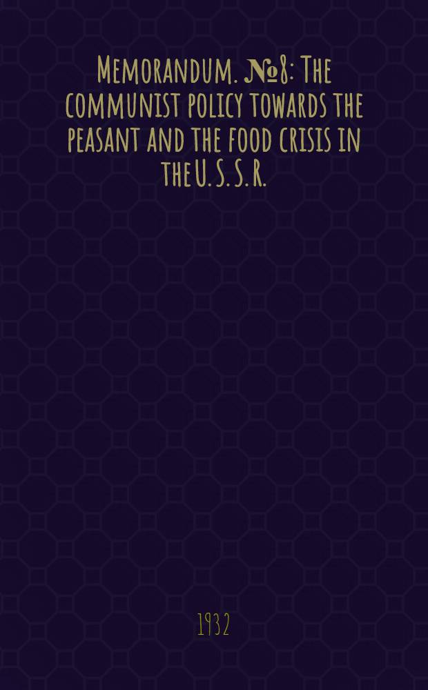 Memorandum. № 8 : The communist policy towards the peasant and the food crisis in the U. S. S. R.