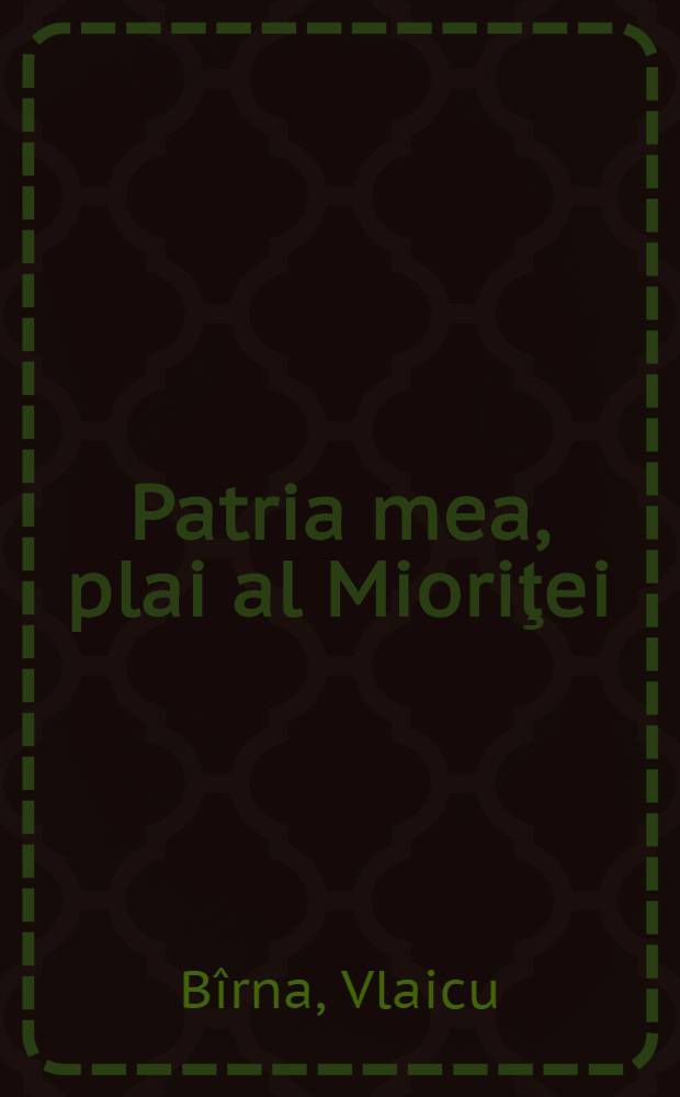 Patria mea, plai al Mioriţei : Poeme