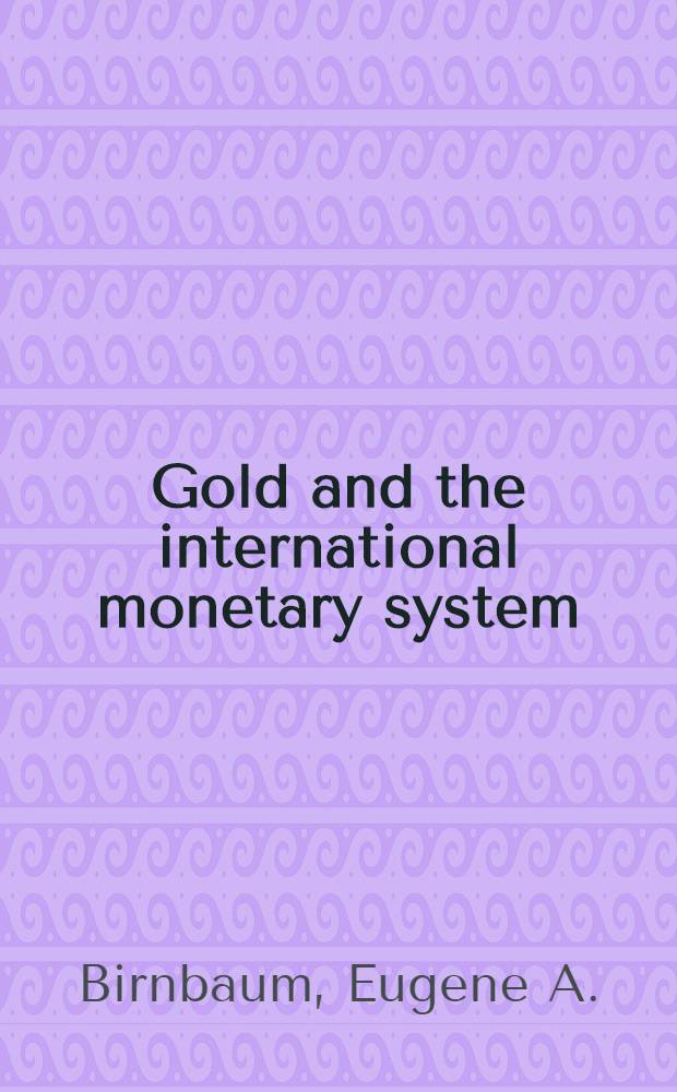 Gold and the international monetary system : an orderly reform