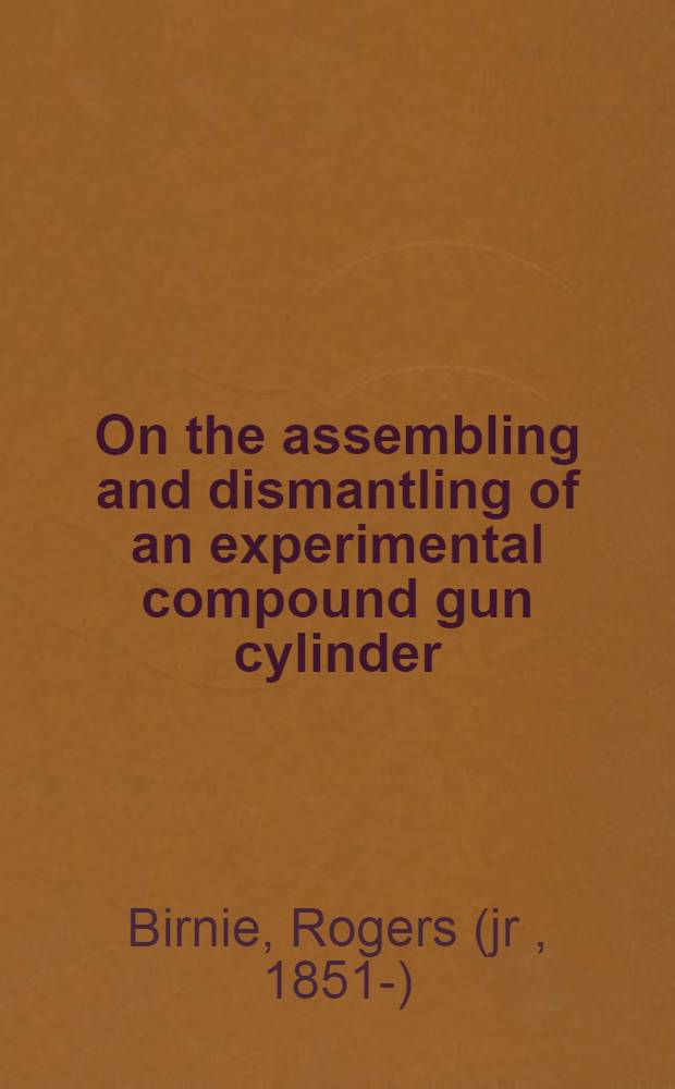 On the assembling and dismantling of an experimental compound gun cylinder : Report of experiments