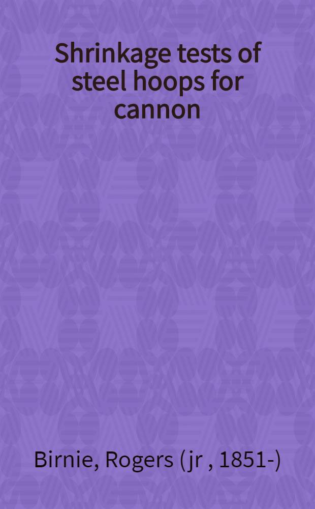 Shrinkage tests of steel hoops for cannon : Report of experiments