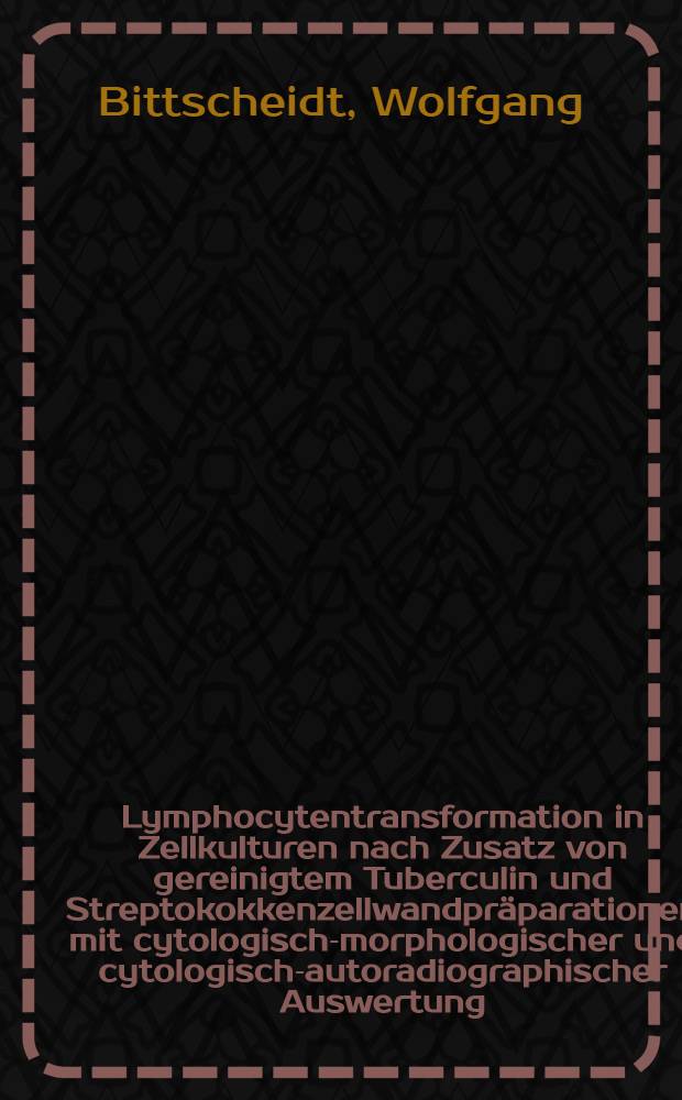 Lymphocytentransformation in Zellkulturen nach Zusatz von gereinigtem Tuberculin und Streptokokkenzellwandpräparationen mit cytologisch-morphologischer und cytologisch-autoradiographischer Auswertung : Inaug.-Diss. ... der ... Med. Fak. der ... Univ. zu Bonn