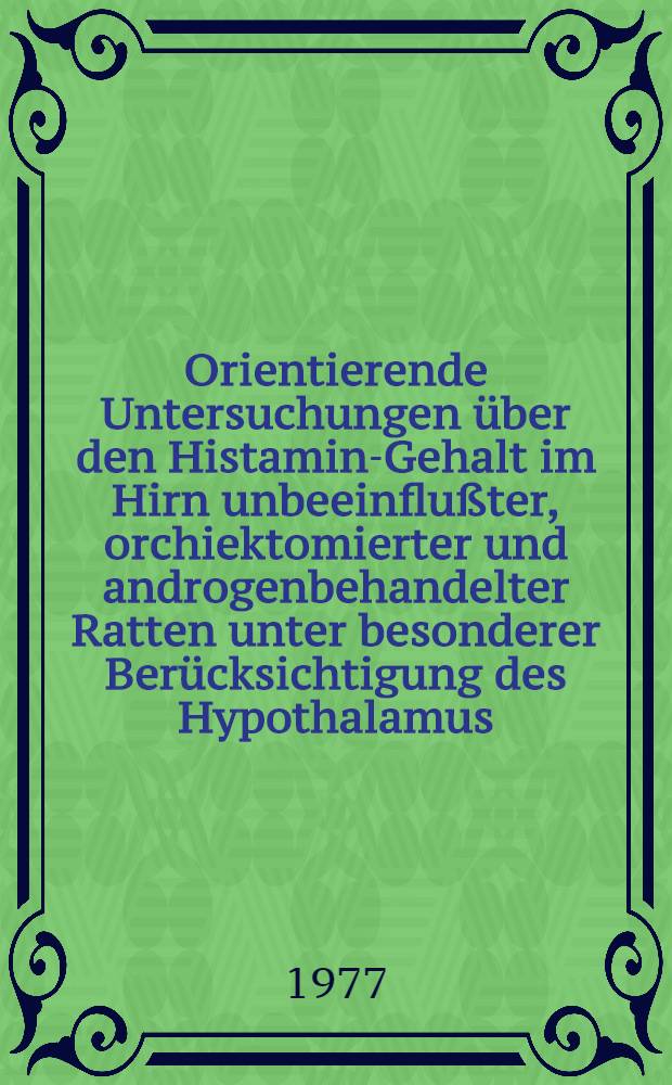 Orientierende Untersuchungen über den Histamin-Gehalt im Hirn unbeeinflußter, orchiektomierter und androgenbehandelter Ratten unter besonderer Berücksichtigung des Hypothalamus : Inaug.-Diss. ... der ... Med. Fak. der ... Univ. zu Bonn