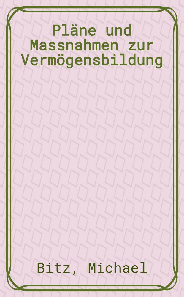 Pläne und Massnahmen zur Vermögensbildung : Eine Analyse ihrer Ziele und Funktionselemente : Diss.
