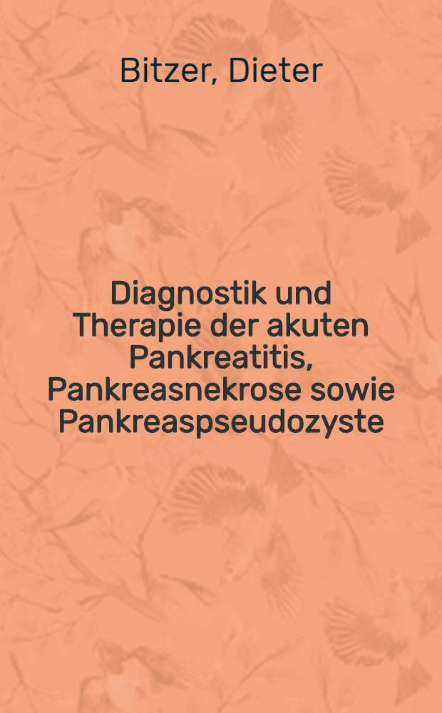 Diagnostik und Therapie der akuten Pankreatitis, Pankreasnekrose sowie Pankreaspseudozyste : Inaug.-Diss. ... der Med. Fak. der ... Univ. Erlangen-Nürnberg