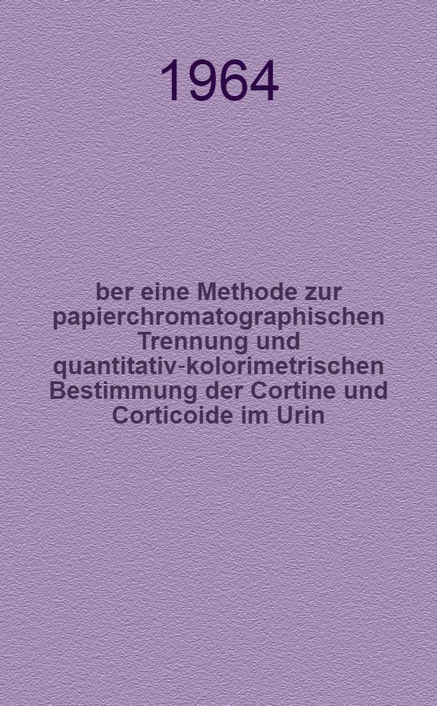 Über eine Methode zur papierchromatographischen Trennung und quantitativ-kolorimetrischen Bestimmung der Cortine und Corticoide im Urin : Inaug.-Diss. ... einer ... Med. Fakultät der ... Univ. zu Tübingen