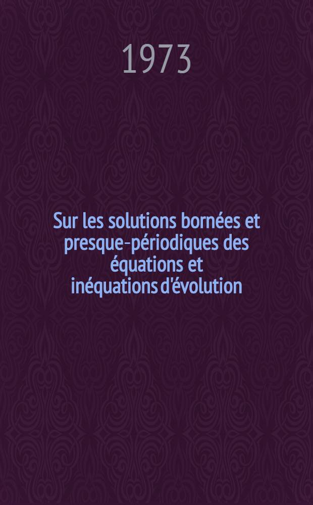 Sur les solutions bornées et presque-périodiques des équations et inéquations d'évolution : Article principal recouvrant en partie thèse prés. ... à l'Univ. de Paris VI